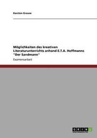 bokomslag Mglichkeiten des kreativen Literaturunterrichts anhand E.T.A. Hoffmanns &quot;Der Sandmann&quot;