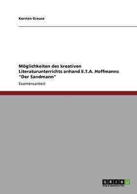 bokomslag Möglichkeiten des kreativen Literaturunterrichts anhand E.T.A. Hoffmanns "Der Sandmann"