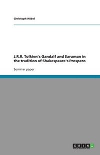 bokomslag J.R.R. Tolkien's Gandalf and Saruman in the tradition of Shakespeare's Prospero