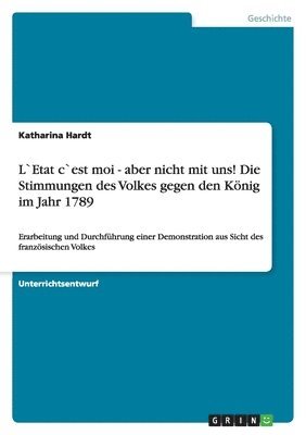 bokomslag Letat Cest Moi - Aber Nicht Mit Uns! Die Stimmungen Des Volkes Gegen Den Konig Im Jahr 1789