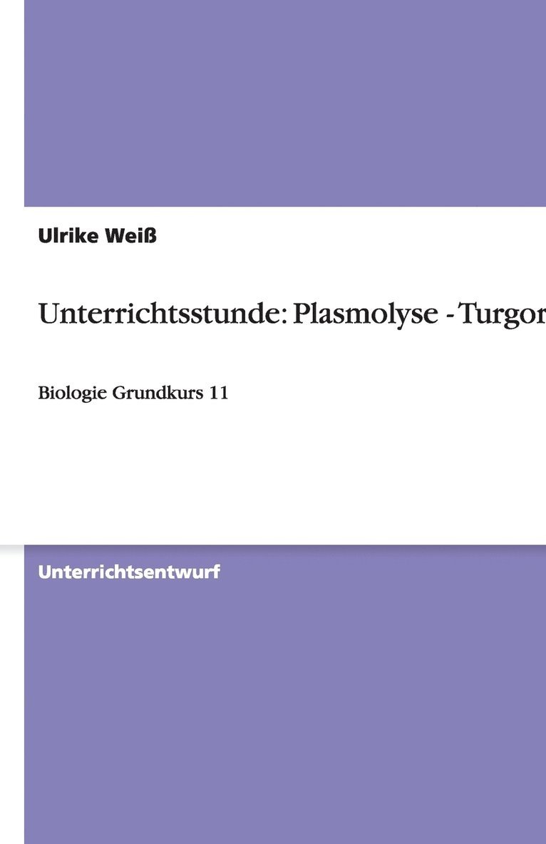 Ulrike Weiß - Unterrichtsstunde: Plasmolyse - Turgor, Häftad