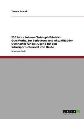 bokomslag 250 Jahre Johann Christoph Friedrich GutsMuths. Zur Bedeutung und Aktualitat der Gymnastik fur die Jugend fur den Schulsportunterricht von Heute