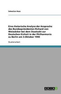 bokomslag Eine rhetorische Analyse der Ansprache des Bundesprasidenten Richard von Weizsacker bei dem Staatsakt zur Deutschen Einheit in der Philharmonie zu Berlin am 3.Oktober 1990