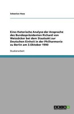 Sebastian Hoos - Eine rhetorische Analyse der Ansprache des Bundespräsidenten Richard von Weizsäcker bei dem Staatsakt zur Deutschen Einheit in der Philharmonie zu Berlin am 3.Oktober 1990, Häftad