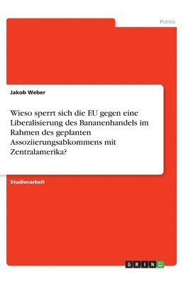 Wieso sperrt sich die EU gegen eine Liberalisierung des Bananenhandels im Rahmen des geplanten Assoziierungsabkommens mit Zentralamerika?