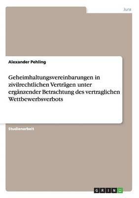 bokomslag Geheimhaltungsvereinbarungen in zivilrechtlichen Verträgen unter ergänzender Betrachtung des vertraglichen Wettbewerbsverbots