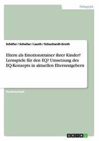 bokomslag Eltern als Emotionstrainer ihrer Kinder? Lernspiele fur den EQ? Umsetzung des EQ-Konzepts in aktuellen Elternratgebern