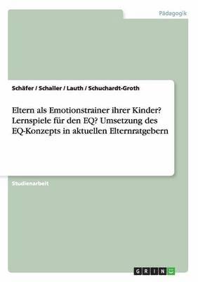 bokomslag Eltern als Emotionstrainer ihrer Kinder? Lernspiele fr den EQ? Umsetzung des EQ-Konzepts in aktuellen Elternratgebern