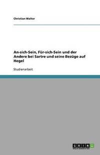 bokomslag An-sich-Sein, Fur-sich-Sein und der Andere bei Sartre und seine Bezuge auf Hegel