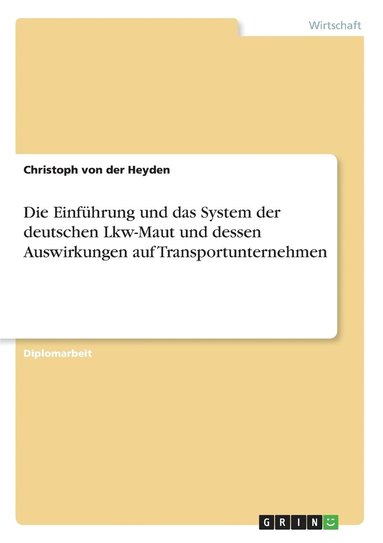 bokomslag Die Einfuhrung Und Das System Der Deutschen Lkw-Maut Und Dessen Auswirkungen Auf Transportunternehmen