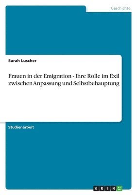 bokomslag Frauen in Der Emigration - Ihre Rolle Im Exil Zwischen Anpassung Und Selbstbehauptung