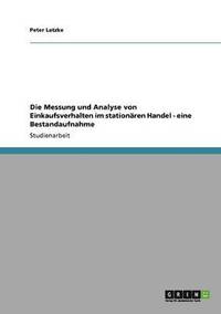bokomslag Die Messung und Analyse von Einkaufsverhalten im stationren Handel - eine Bestandaufnahme
