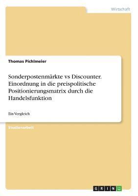 bokomslag Sonderpostenmarkte Vs Discounter. Einordnung in Die Preispolitische Positionierungsmatrix Durch Die Handelsfunktion