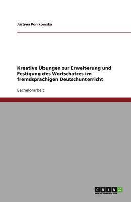 Justyna Ponikowska - Kreative Übungen zur Erweiterung und Festigung des Wortschatzes im fremdsprachigen Deutschunterricht, Häftad