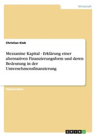 bokomslag Mezzanine Kapital - Erkl Rung Einer Alternativen Finanzierungsform Und Deren Bedeutung in Der Unternehmensfinanzierung