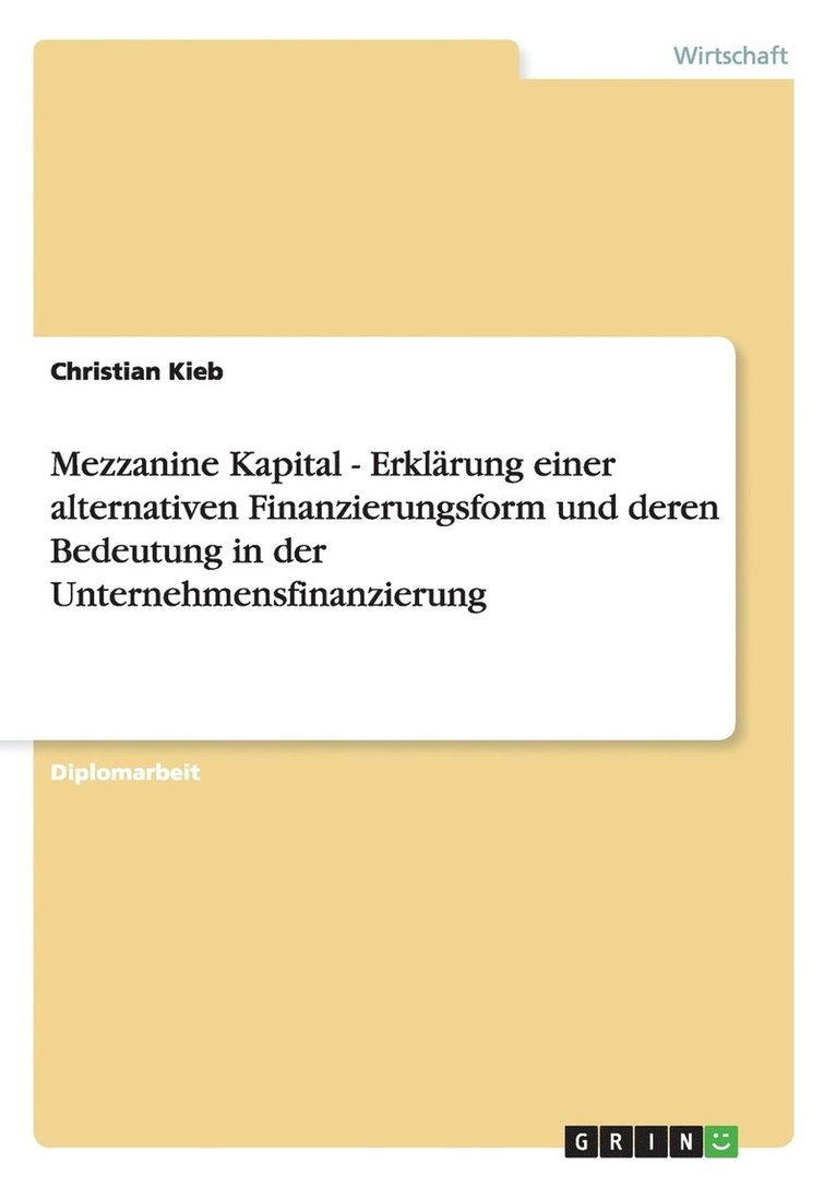 Christian Kieb - Mezzanine Kapital - Erklärung einer alternativen Finanzierungsform und deren Bedeutung in der Unternehmensfinanzierung, Häftad