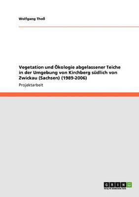 bokomslag Vegetation Und Okologie Abgelassener Teiche in Der Umgebung Von Kirchberg Sudlich Von Zwickau (Sachsen) (1989-2006)