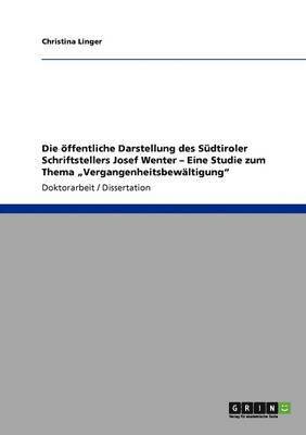 Die Offentliche Darstellung Des Sudtiroler Schriftstellers Josef Wenter - Eine Studie Zum Thema 'Vergangenheitsbewaltigung' 1