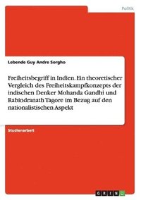 bokomslag Freiheitsbegriff in Indien. Ein theoretischer Vergleich des Freiheitskampfkonzepts der indischen Denker Mohanda Gandhi und Rabindranath Tagore im Bezug auf den nationalistischen Aspekt