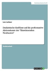 bokomslag Dadaistische Einflsse auf die performative Aktionskunst der &quot;Einstrzenden Neubauten&quot;