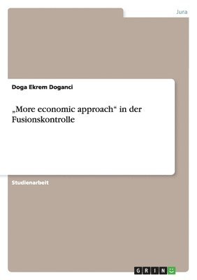 &quot;More economic approach&quot; in der Fusionskontrolle 1