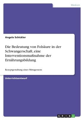 bokomslag Die Bedeutung von Folsure in der Schwangerschaft, eine Interventionsmanahme der Ernhrungsbildung