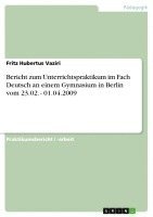 Fritz Hubertus Vaziri - Bericht zum Unterrichtspraktikum im Fach Deutsch an einem Gymnasium in Berlin vom 23.02. - 01.04.2009, Häftad