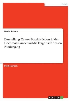 David Parma - Darstellung Cesare Borgias Leben in der Hochrenaissance und die Frage nach dessen Niedergang, Häftad
