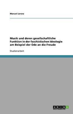 Musik Und Deren Gesellschaftliche Funktion in Der Faschistischen Ideologie Am Beispiel Der Ode an Die Freude 1