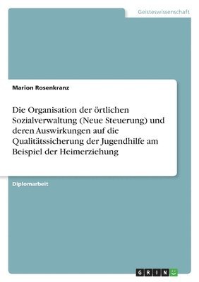 Marion Rosenkranz - Organisation der örtlichen Sozialverwaltung (Neue Steuerung) und deren Auswirkungen auf die Qualitätssicherung der Jugendhilfe am Beispiel der Heimerziehung, Häftad