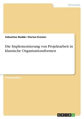 bokomslag Die Implementierung Von Projektarbeit in Klassische Organisationsformen