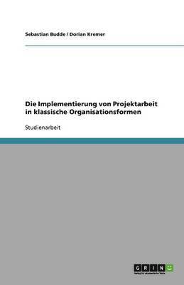 Die Implementierung Von Projektarbeit in Klassische Organisationsformen 1