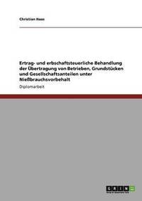 bokomslag Ertrag- Und Erbschaftsteuerliche Behandlung Der Ubertragung Von Betrieben, Grundstucken Und Gesellschaftsanteilen Unter Niebrauchsvorbehalt