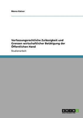 bokomslag Verfassungsrechtliche Zulssigkeit und Grenzen wirtschaftlicher Bettigung der ffentlichen Hand