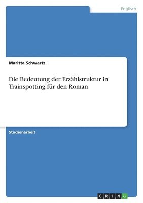 bokomslag Die Bedeutung der Erzhlstruktur in Trainspotting fr den Roman