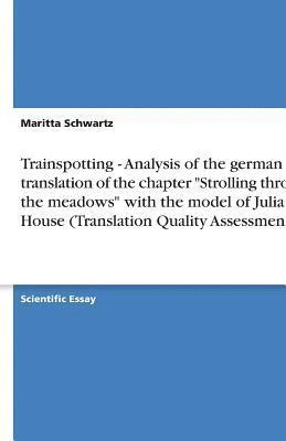 Trainspotting - Analysis of the german translation of the chapter &quot;Strolling through the meadows&quot; with the model of Juliane House (Translation Quality Assessment) 1