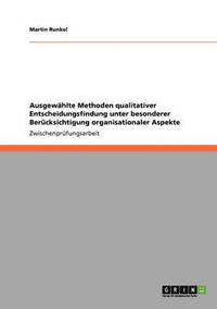 bokomslag Ausgewahlte Methoden qualitativer Entscheidungsfindung unter besonderer Berucksichtigung organisationaler Aspekte