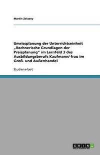 bokomslag Umrissplanung Der Unterrichtseinheit 'Rechnerische Grundlagen Der Preisplanung Im Lernfeld 3 Des Ausbildungsberufs Kaufmann/-Frau Im Gro- Und Auenhandel