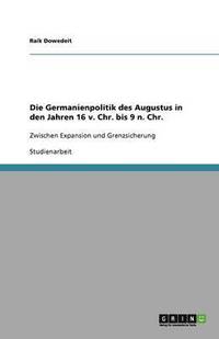 bokomslag Die Germanienpolitik des Augustus in den Jahren 16 v. Chr. bis 9 n. Chr.