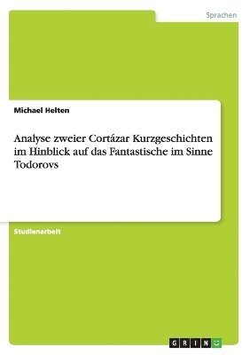 bokomslag Analyse zweier Cortázar Kurzgeschichten im Hinblick auf das Fantastische im Sinne Todorovs
