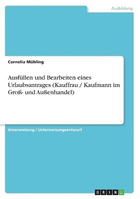 Ausfullen Und Bearbeiten Eines Urlaubsantrages (Kauffrau / Kaufmann Im Gro- Und Auenhandel) 1