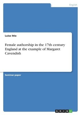 bokomslag Female authorship in the 17th century England at the example of Margaret Cavendish