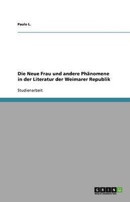 Die Neue Frau und andere Phanomene in der Literatur der Weimarer Republik 1