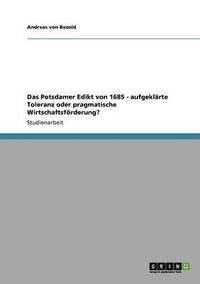 bokomslag Das Potsdamer Edikt von 1685 - aufgeklrte Toleranz oder pragmatische Wirtschaftsfrderung?