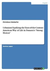 bokomslag Urbanism Typifying the Turn-Of-The-Century American Way of Life in Franzen's Strong Motion