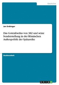 bokomslag Das Gotenfoedus Von 382 Und Seine Sonderstellung in Der R Mischen Au Enpolitik Der Sp Tantike