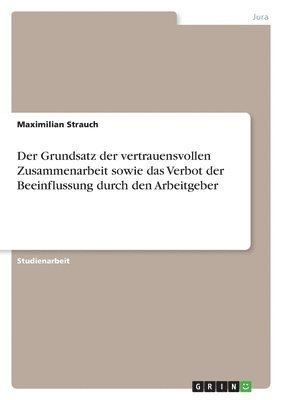 Der Grundsatz Der Vertrauensvollen Zusammenarbeit Sowie Das Verbot Der Beeinflussung Durch Den Arbeitgeber 1