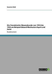 bokomslag Die franzsische Wesenskunde von 1914 bis 1933 am Beispiel Eduard Wechsslers Esprit und Geist