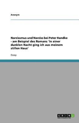 Anonymous - Narzissmus und Narziss bei Peter Handke - am Beispiel des Romans 'In einer dunklen Nacht ging ich aus meinem stillen Haus', Häftad