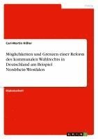 bokomslag Moglichkeiten Und Grenzen Einer Reform Des Kommunalen Wahlrechts in Deutschland Am Beispiel Nordrhein-Westfalen